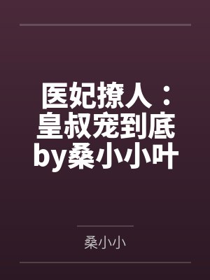 医妃撩人:皇叔宠到底by桑小小叶挽歌 医妃撩人:皇叔宠到底by桑小小叶挽歌