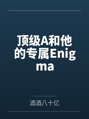 顶级A和他的专属Enigma 顶级A和他的专属Enigma