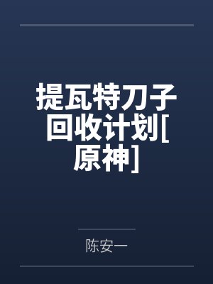 提瓦特刀子回收计划[原神]by陈安一