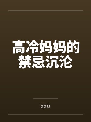 高冷妈妈的禁忌沉沦 高冷妈妈的禁忌沉沦