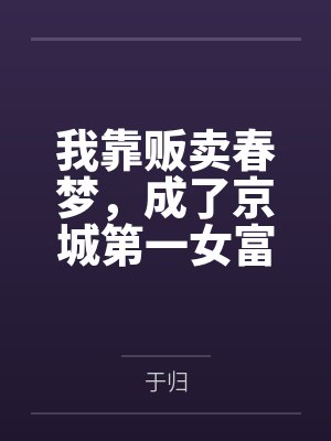 我靠贩卖春梦,成了京城第一女富商 我靠贩卖春梦,成了京城第一女富商