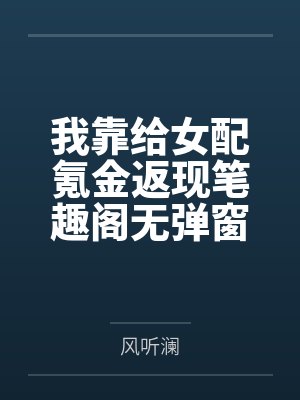 我靠给女配氪金返现笔趣阁无弹窗