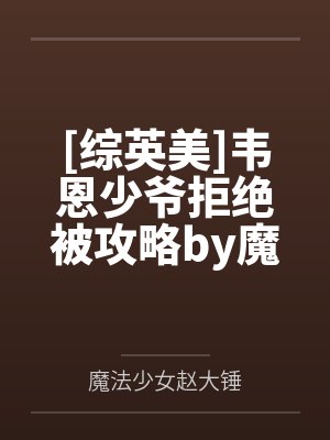 [综英美]韦恩少爷拒绝被攻略by魔法少女赵大锤