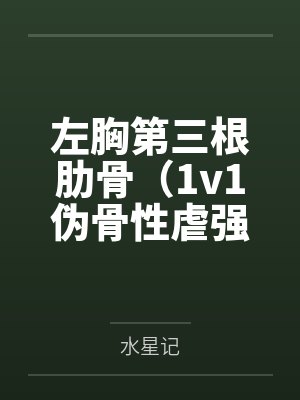 左胸第三根肋骨(1v1伪骨性虐强制) 左胸第三根肋骨(1v1伪骨性虐强制)