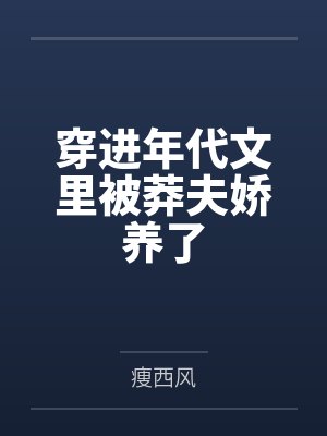 穿进年代文里被莽夫娇养了 穿进年代文里被莽夫娇养了