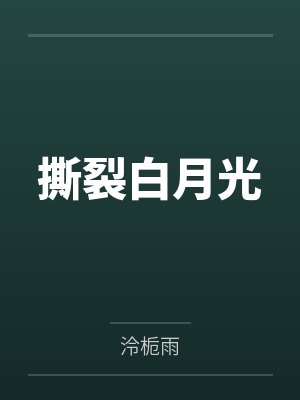 撕裂白月光by泠栀雨笔趣阁无弹窗 撕裂白月光by泠栀雨笔趣阁无弹窗