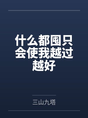 什么都囤只会使我越过越好by三山九塔笔趣阁无弹窗 什么都囤只会使我越过越好by三山九塔笔趣阁无弹窗