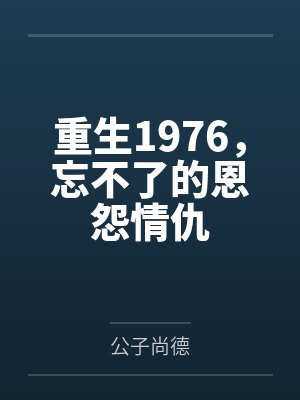 重生1976,忘不了的恩怨情仇 重生1976,忘不了的恩怨情仇