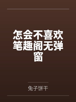 怎会不喜欢笔趣阁无弹窗