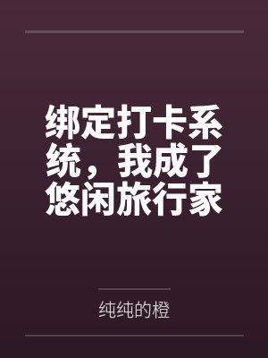 绑定打卡系统，我成了悠闲旅行家笔趣阁无弹窗