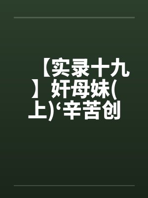 【实录十九】奸母妹(上)‘辛苦创作请给爱心’ 【实录十九】奸母妹(上)‘辛苦创作请给爱心’