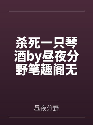 杀死一只琴酒by昼夜分野笔趣阁无弹窗