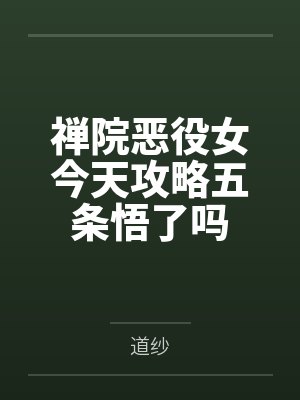 禅院恶役女今天攻略五条悟了吗by道纱笔趣阁无弹窗 禅院恶役女今天攻略五条悟了吗by道纱笔趣阁无弹窗