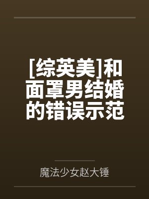 [综英美]和面罩男结婚的错误示范笔趣阁无弹窗