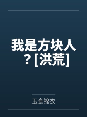 我是方块人？[洪荒]by玉食锦衣笔趣阁无弹窗