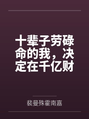十辈子劳碌命的我,决定在千亿财阀家当咸鱼 十辈子劳碌命的我,决定在千亿财阀家当咸鱼
