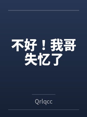 不好!我哥失忆了 不好!我哥失忆了