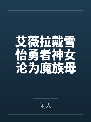艾薇拉戴雪怡勇者神女沦为魔族母狗