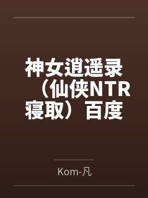 神女逍遥录（仙侠NTR寝取）百度云笔趣阁