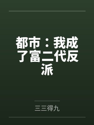 都市:我成了富二代反派 都市:我成了富二代反派