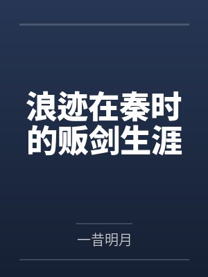 浪迹在秦时的贩剑生涯by一昔明月笔趣阁无弹窗 浪迹在秦时的贩剑生涯by一昔明月笔趣阁无弹窗