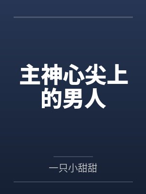 主神心尖上的男人 主神心尖上的男人