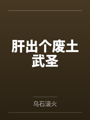 肝出个废土武圣by乌石滚火笔趣阁无弹窗 肝出个废土武圣by乌石滚火笔趣阁无弹窗