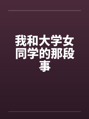 我和大学女同学的那段事