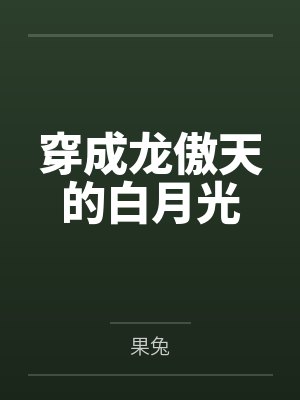 穿成龙傲天的白月光 穿成龙傲天的白月光