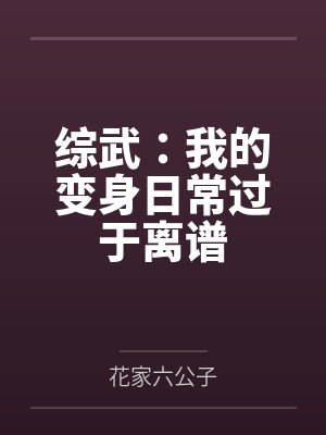 综武:我的变身日常过于离谱 综武:我的变身日常过于离谱