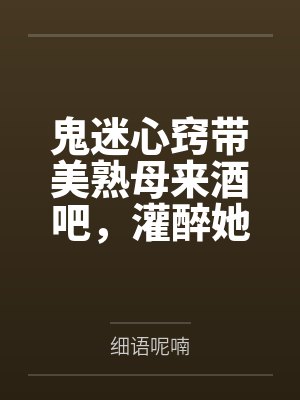 鬼迷心窍带美熟母来酒吧笔趣阁无弹窗 鬼迷心窍带美熟母来酒吧笔趣阁无弹窗