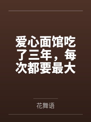 爱心面馆吃了三年,每次都要最大碗 爱心面馆吃了三年,每次都要最大碗