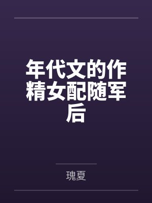 年代文的作精女配随军后 年代文的作精女配随军后