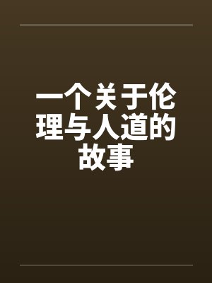 一个关于伦理与人道的故事 一个关于伦理与人道的故事