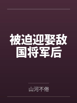 被迫迎娶敌国将军后