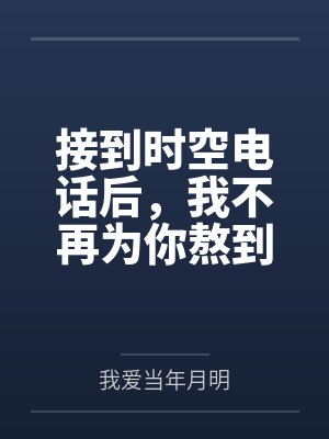 接到时空电话后,我不再为你熬到垂危 接到时空电话后,我不再为你熬到垂危
