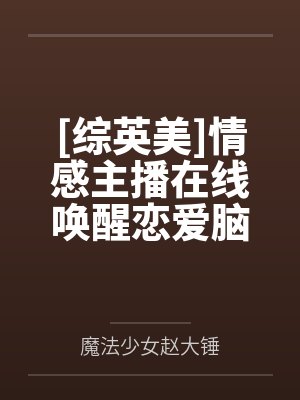[综英美]情感主播在线唤醒恋爱脑笔趣阁无弹窗