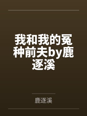 我和我的冤种前夫by鹿逐溪