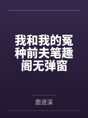 我和我的冤种前夫笔趣阁无弹窗